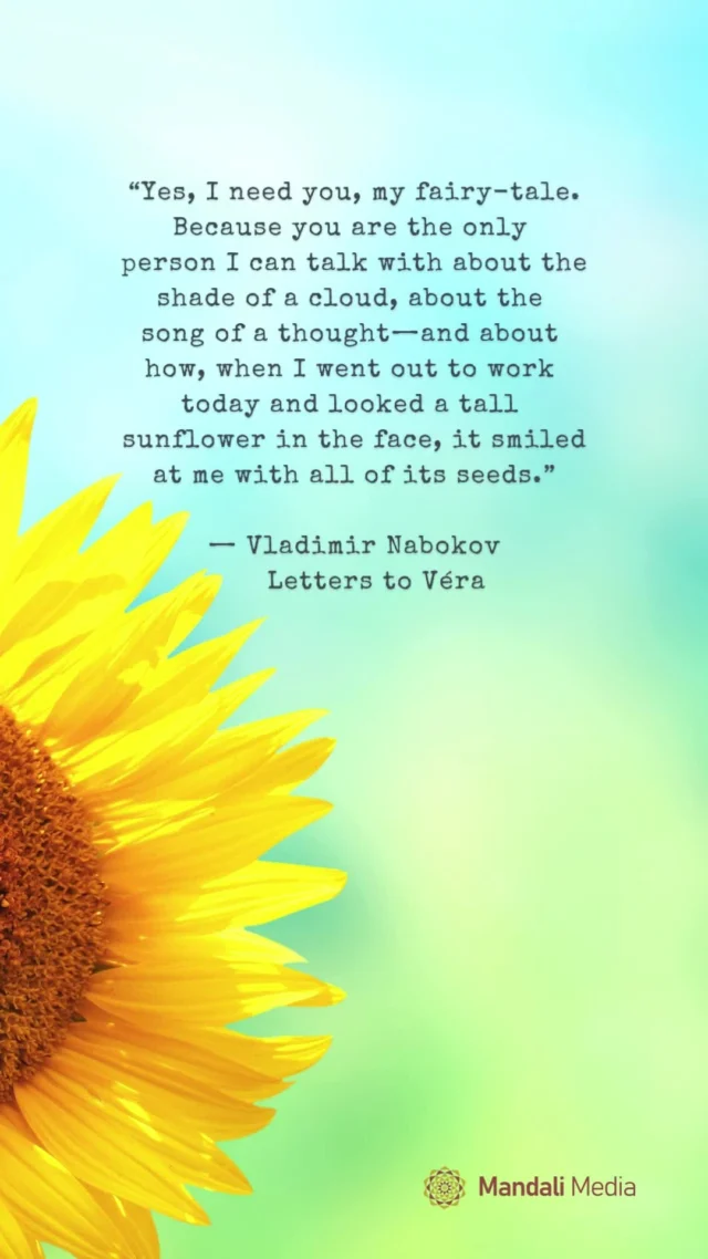 “Yes, I need you, my fairy-tale. Because you are the only person I can talk with about the shade of a cloud, about the song of a thought—and about how, when I went out to work today and looked a tall sunflower in the face, it smiled at me with all of its seeds.”— Vladimir Nabokov, Letters to VéraWriting like this reveals the subtle details others might miss — the quiet moments, the feelings beneath the surface, the sparks of magic in everyday life.✨Our work helps you tap into that depth, crafting stories that go beyond words and engage audiences in a way that’s both heartfelt and extraordinary.Want your content to reflect this kind of depth? Let’s create something meaningful. 🌻#VladimirNabokov #LiteraryInspiration #ConsciousMarketing #BrandStorytelling #MarketingWithSoul #CommunityFocused #GrowthDriven #MandaliMedia