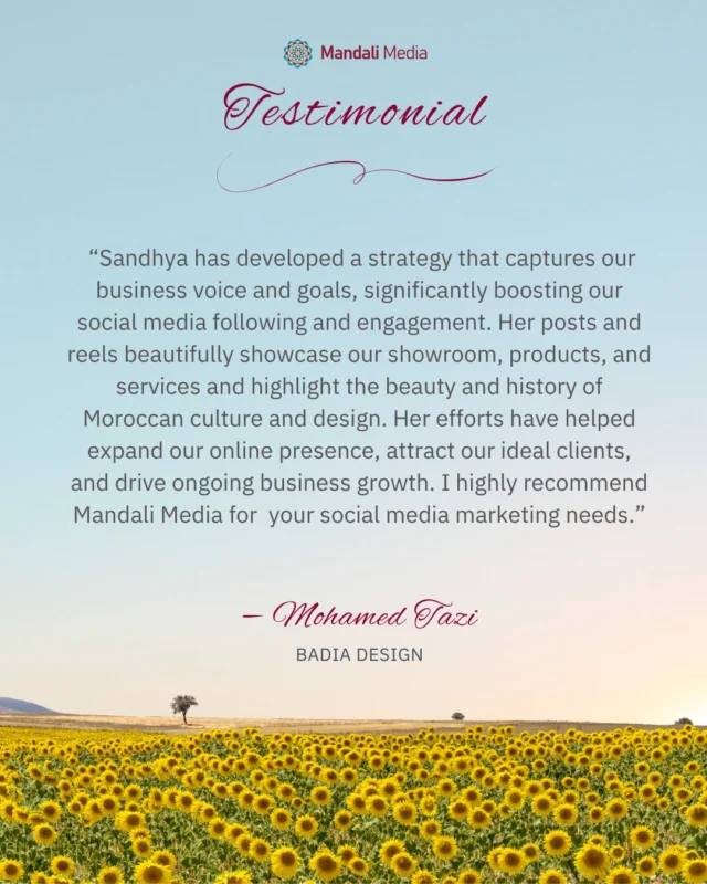 Grateful for this glowing feedback from our client, Mohamed Tazi of Badia Design : “Sandhya has developed a strategy that captures our business voice and goals, significantly boosting our social media following and engagement… Her efforts have helped expand our online presence, attract our ideal clients, and drive ongoing business growth.”At Mandali Media, we collaborate closely to reflect your voice, showcase what makes your business unique, and help you grow in a way that feels aligned and sustainable.Let’s build something meaningful, together 🌻#DigitalMarketing #SocialMediaStrategy #ClientLove #ClientTestimonial #TestimonialTuesday #BadiaDesign #InboundMarketing #ConsciousMarketing #CommunityFocused #GrowthDriven #MandaliMedia